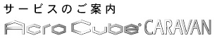 �T�[�r�X�̂��ē�ACROCUBE CARAVAN
